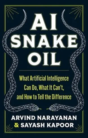 Cover of AI Snake Oil: What Artificial Intelligence Can Do, What It Can't, and How to Tell the Difference by Arvind Narayanan & Sayash Kapoor