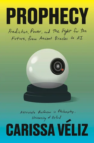 Cover of Prophecy: Prediction, Power, and the Fight for the Future, from Ancient Oracles to AI by Carissa Véliz