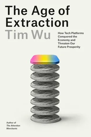 Cover of The Age of Extraction: How Tech Platforms Conquered the Economy and Threaten Our Future Prosperity by Tim Wu