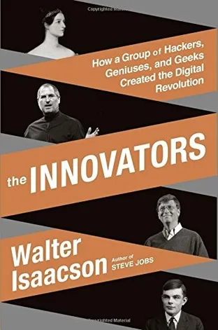 Cover of The Innovators: How a Group of Hackers, Geniuses, and Geeks Created the Digital Revolution by Walter Isaacson