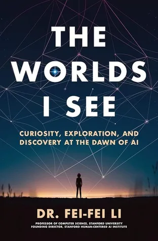 Cover of The Worlds I See: Curiosity, Exploration, and Discovery at the Dawn of AI by Fei-Fei Li