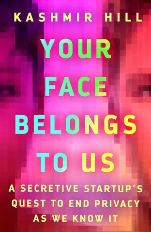Cover of Your Face Belongs to Us: A Tale of AI, a Secretive Startup, and the End of Privacy by Kashmir Hill